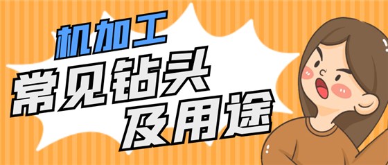 機(jī)加工常見(jiàn)鉆頭及用途